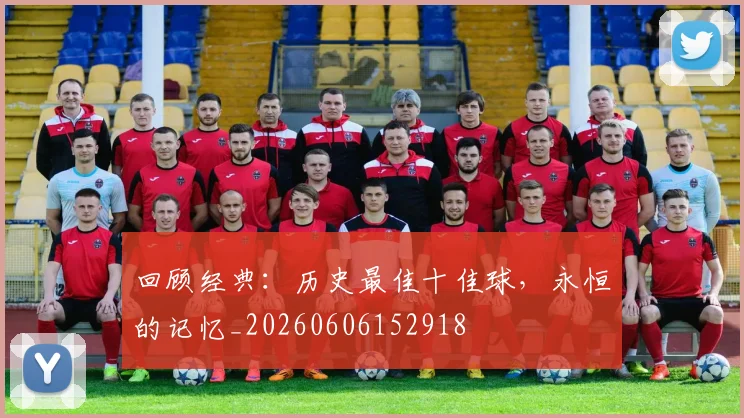 回顾经典：历史最佳十佳球，永恒的记忆_20260606152918