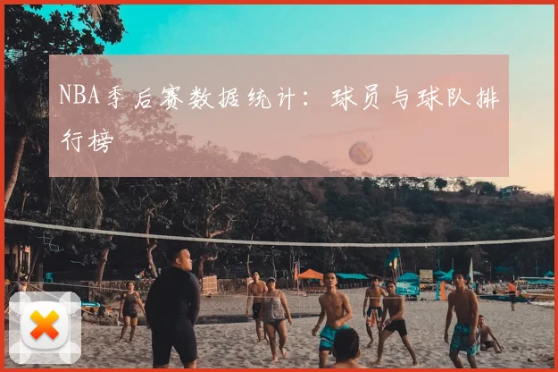 NBA季后赛数据统计：球员与球队排行榜