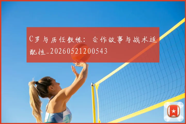 C罗与历任教练:合作故事与战术适配性_20260521200543