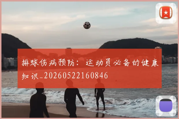 排球伤病预防:运动员必备的健康知识_20260522160846