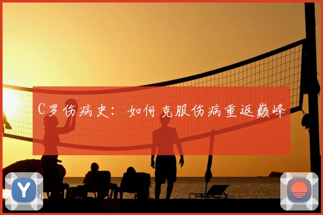 C罗伤病史:如何克服伤病重返巅峰